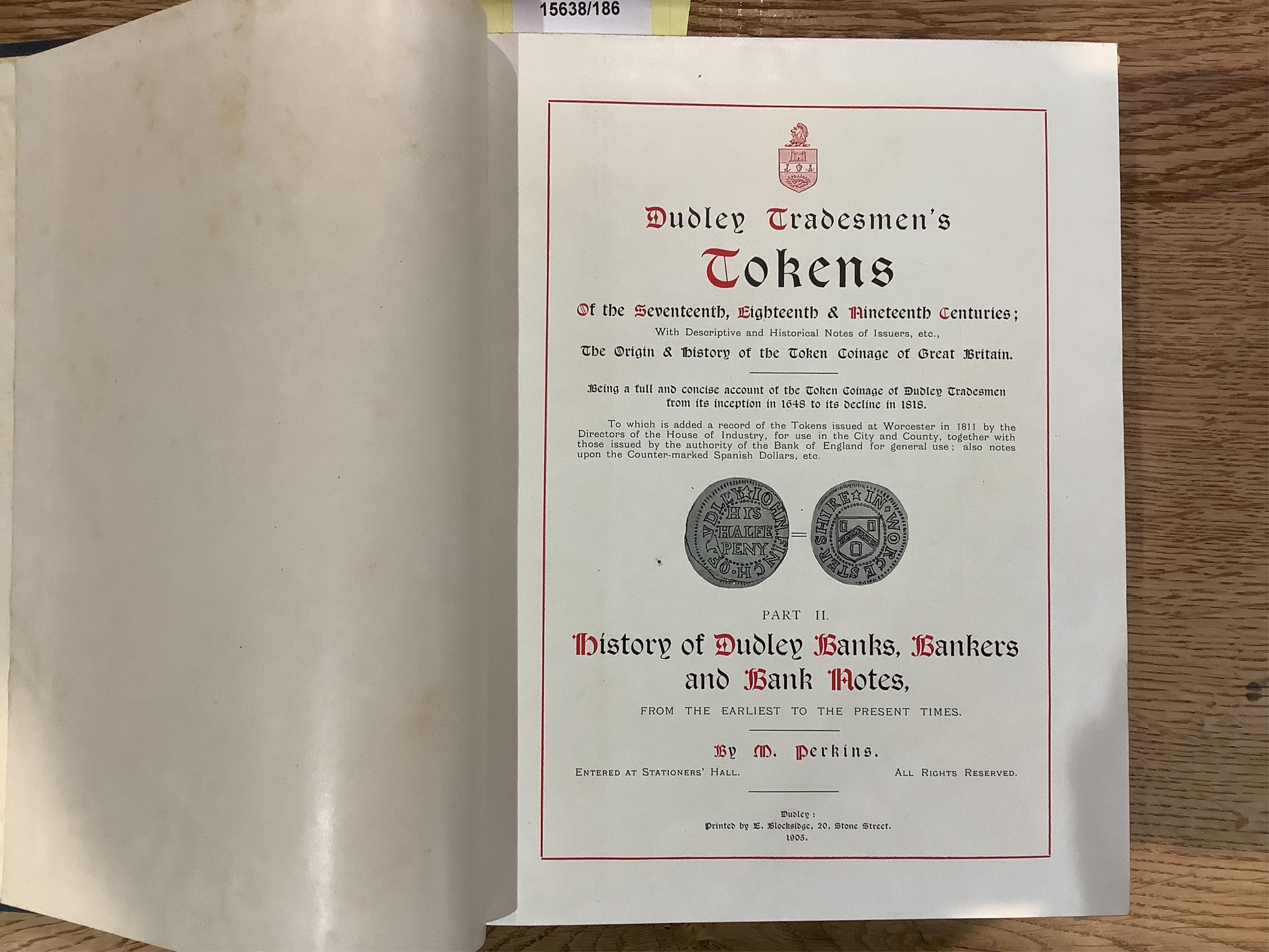 Perkins, M, Dudley Tradesmens Tokens and history of Dudley Banks, Bankers and Banknotes. Dudley 1905, Number 99 of 120 copies